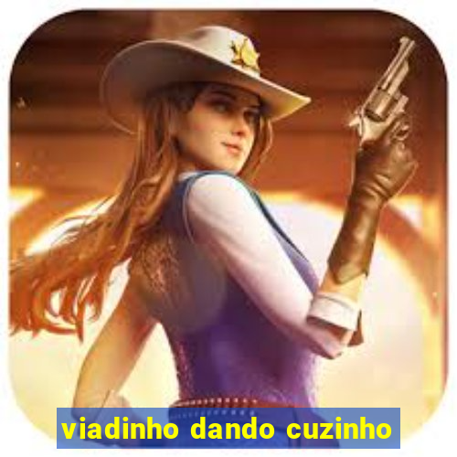 viadinho dando cuzinho